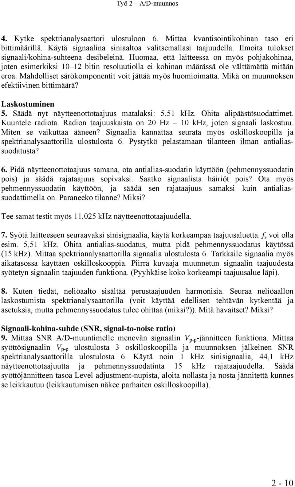 Mahdolliset särökomponentit voit jättää myös huomioimatta. Mikä on muunnoksen efektiivinen bittimäärä? Laskostuminen 5. Säädä nyt näytteenottotaajuus matalaksi: 5,51 khz. Ohita alipäästösuodattimet.