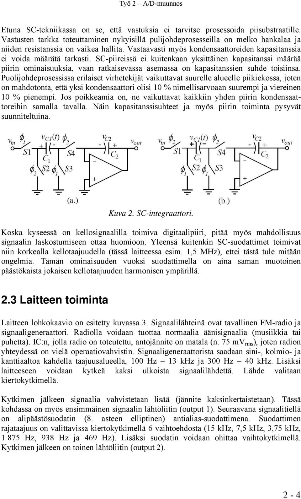 SC-piireissä ei kuitenkaan yksittäinen kapasitanssi määrää piirin ominaisuuksia, vaan ratkaisevassa asemassa on kapasitanssien suhde toisiinsa.