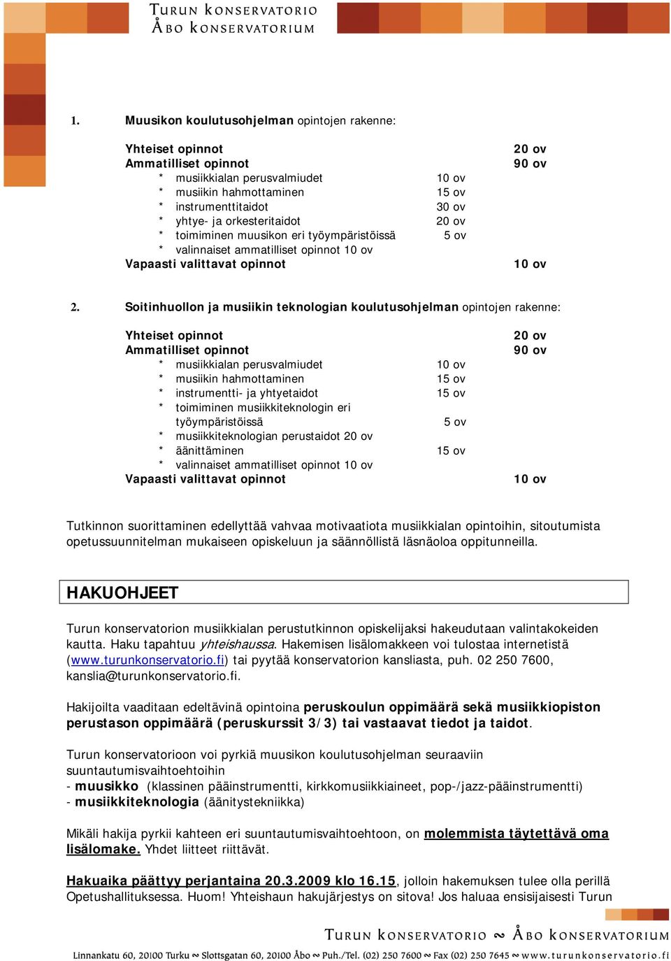 Soitinhuollon ja musiikin teknologian koulutusohjelman opintojen rakenne: Yhteiset opinnot Ammatilliset opinnot * musiikkialan perusvalmiudet 10 ov * musiikin hahmottaminen 15 ov * instrumentti- ja