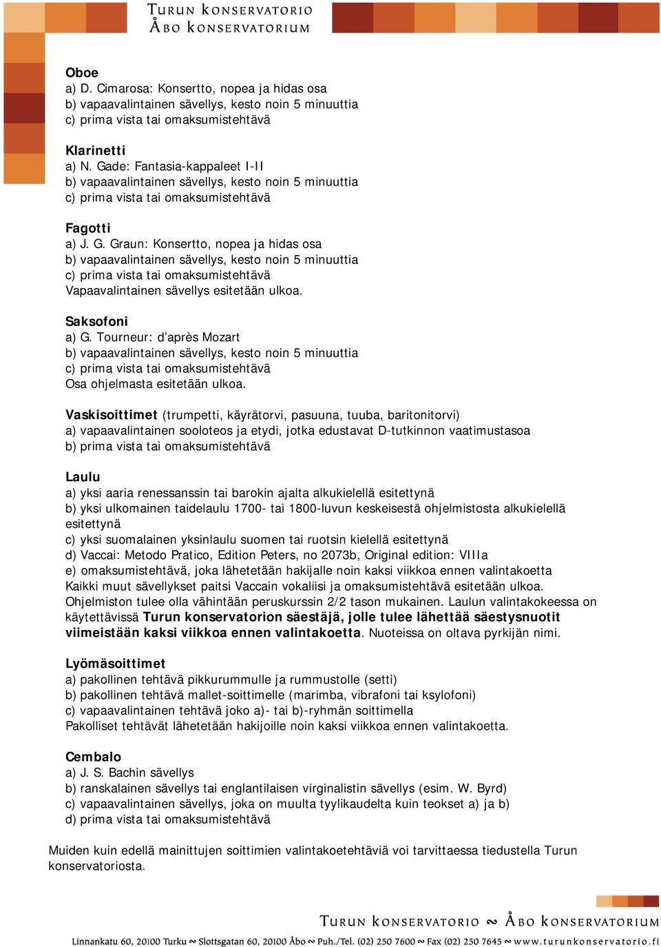 Vaskisoittimet (trumpetti, käyrätorvi, pasuuna, tuuba, baritonitorvi) a) vapaavalintainen sooloteos ja etydi, jotka edustavat D-tutkinnon vaatimustasoa b) prima vista tai omaksumistehtävä Laulu a)