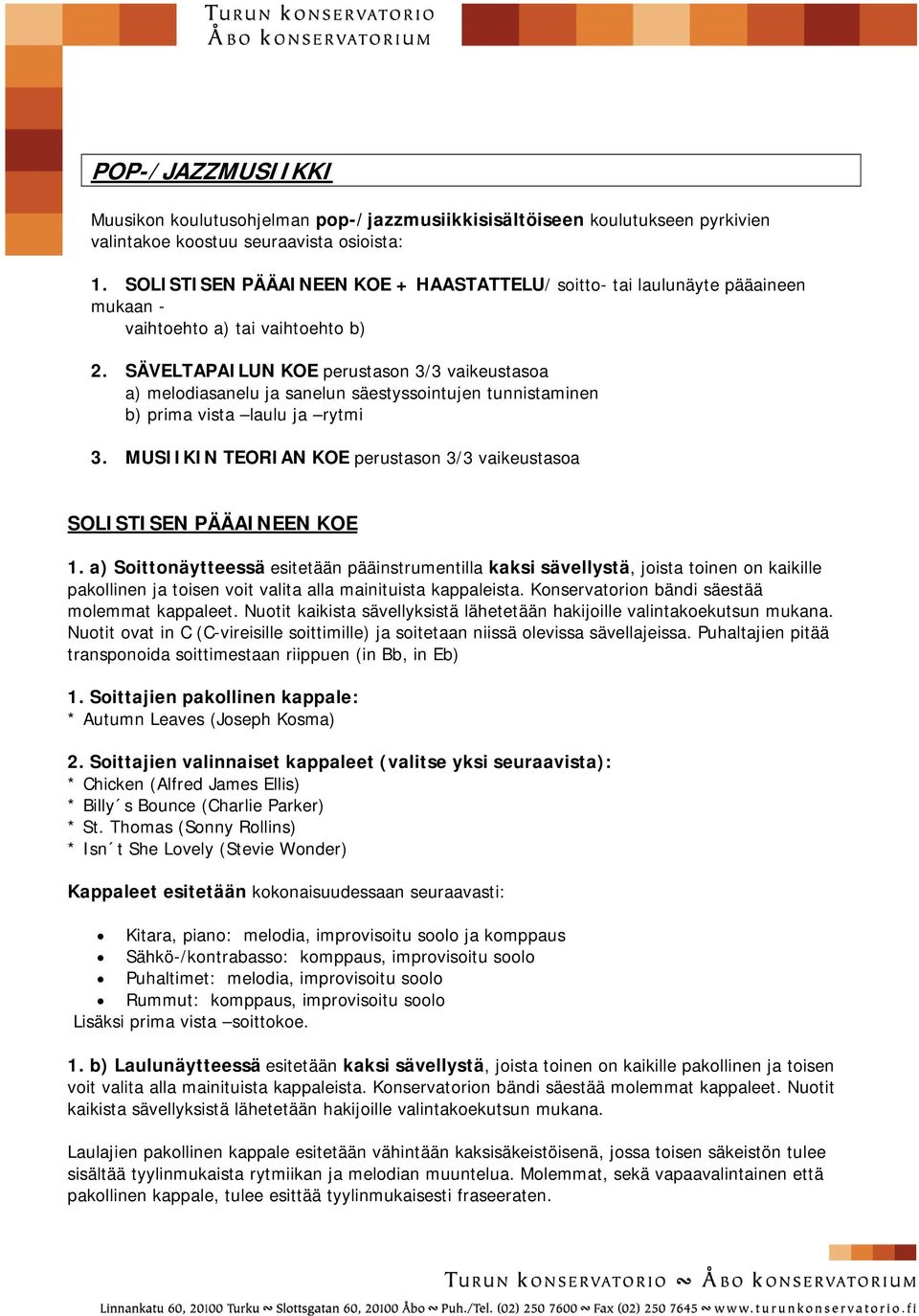 SÄVELTAPAILUN KOE perustason 3/3 vaikeustasoa a) melodiasanelu ja sanelun säestyssointujen tunnistaminen b) prima vista laulu ja rytmi 3.