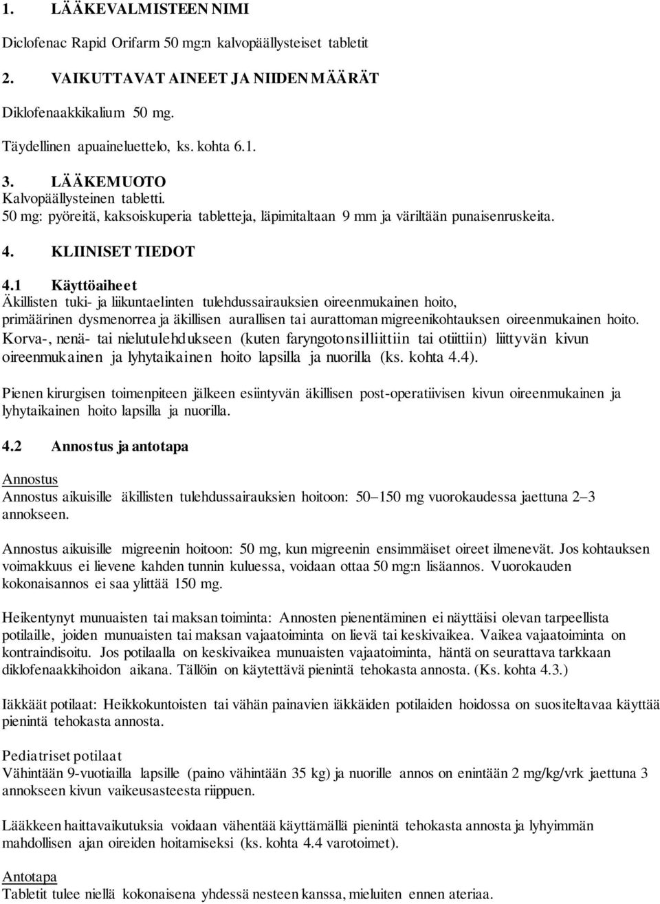 1 Käyttöaiheet Äkillisten tuki- ja liikuntaelinten tulehdussairauksien oireenmukainen hoito, primäärinen dysmenorrea ja äkillisen aurallisen tai aurattoman migreenikohtauksen oireenmukainen hoito.