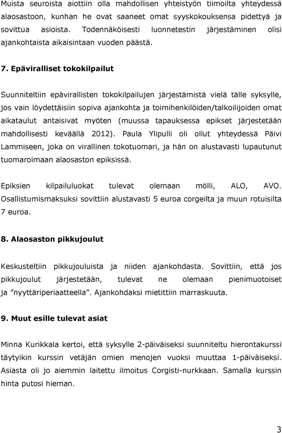 Epäviralliset tokokilpailut Suunniteltiin epävirallisten tokokilpailujen järjestämistä vielä tälle syksylle, jos vain löydettäisiin sopiva ajankohta ja toimihenkilöiden/talkoilijoiden omat aikataulut