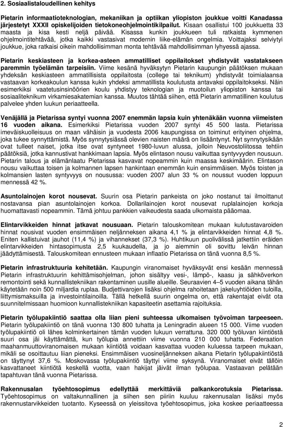 Voittajaksi selviytyi joukkue, joka ratkaisi oikein mahdollisimman monta tehtävää mahdollisimman lyhyessä ajassa.
