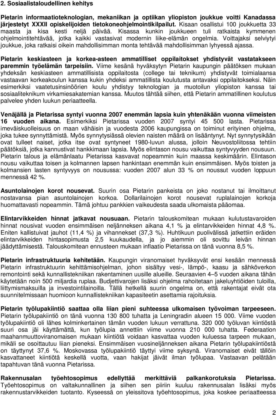 Voittajaksi selviytyi joukkue, joka ratkaisi oikein mahdollisimman monta tehtävää mahdollisimman lyhyessä ajassa.