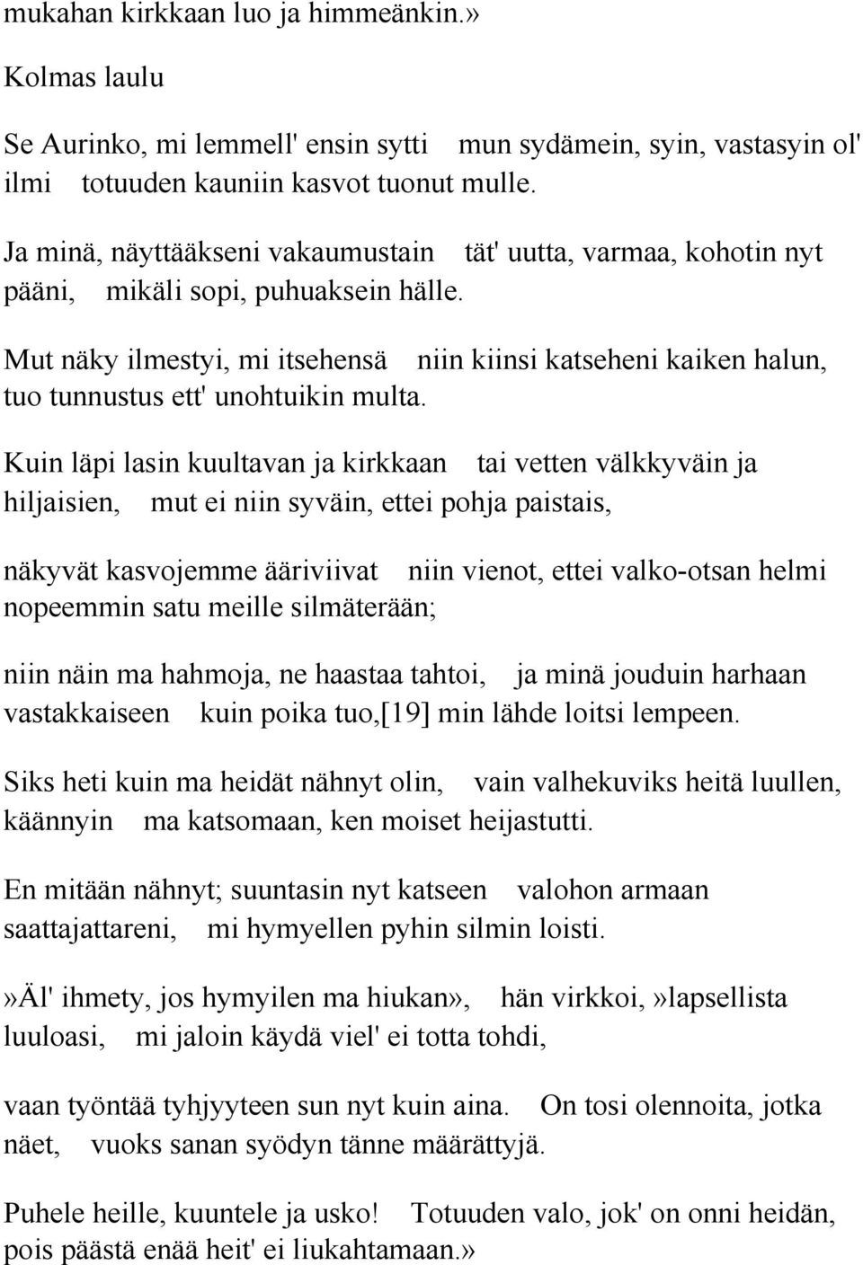 Mut näky ilmestyi, mi itsehensä niin kiinsi katseheni kaiken halun, tuo tunnustus ett' unohtuikin multa.