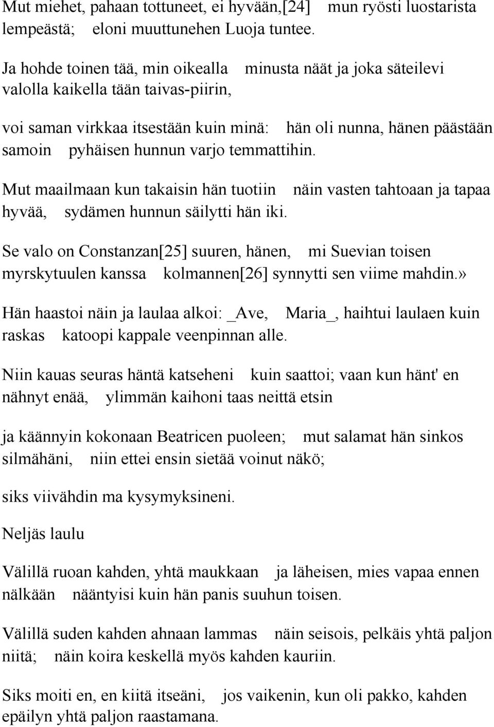 temmattihin. Mut maailmaan kun takaisin hän tuotiin näin vasten tahtoaan ja tapaa hyvää, sydämen hunnun säilytti hän iki.