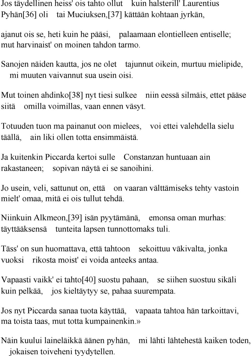 Mut toinen ahdinko[38] nyt tiesi sulkee niin eessä silmäis, ettet pääse siitä omilla voimillas, vaan ennen väsyt.