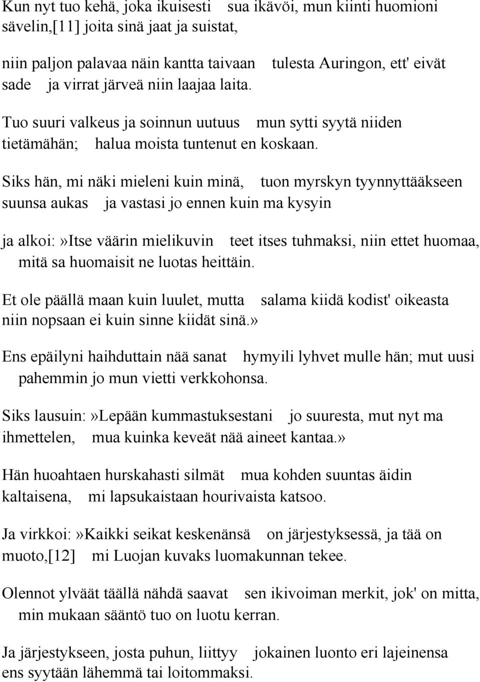 Siks hän, mi näki mieleni kuin minä, tuon myrskyn tyynnyttääkseen suunsa aukas ja vastasi jo ennen kuin ma kysyin ja alkoi:»itse väärin mielikuvin teet itses tuhmaksi, niin ettet huomaa, mitä sa