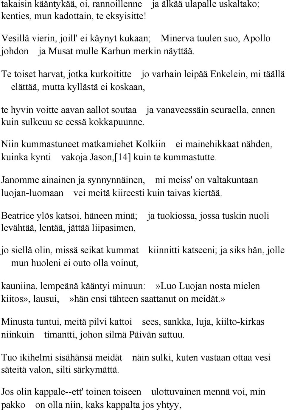 Te toiset harvat, jotka kurkoititte jo varhain leipää Enkelein, mi täällä elättää, mutta kyllästä ei koskaan, te hyvin voitte aavan aallot soutaa ja vanaveessäin seuraella, ennen kuin sulkeuu se