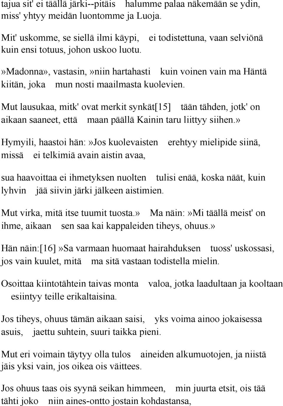 »madonna», vastasin,»niin hartahasti kuin voinen vain ma Häntä kiitän, joka mun nosti maailmasta kuolevien.