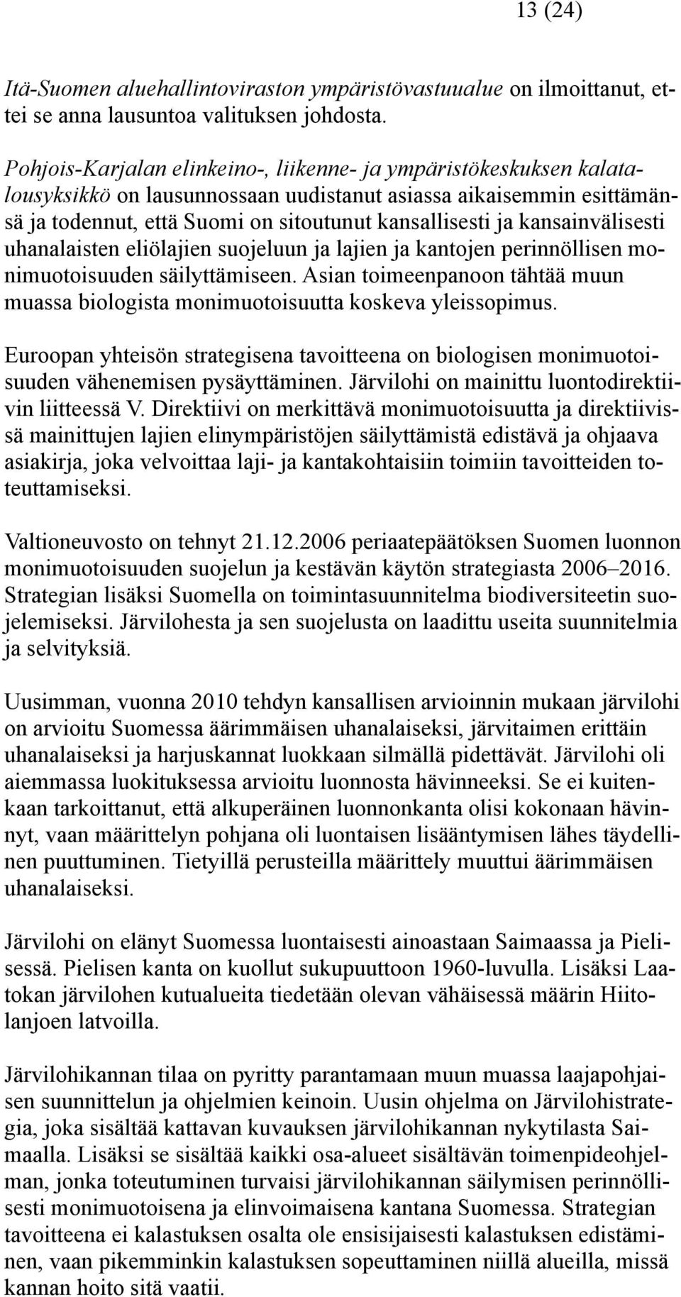 kansainvälisesti uhanalaisten eliölajien suojeluun ja lajien ja kantojen perinnöllisen monimuotoisuuden säilyttämiseen.