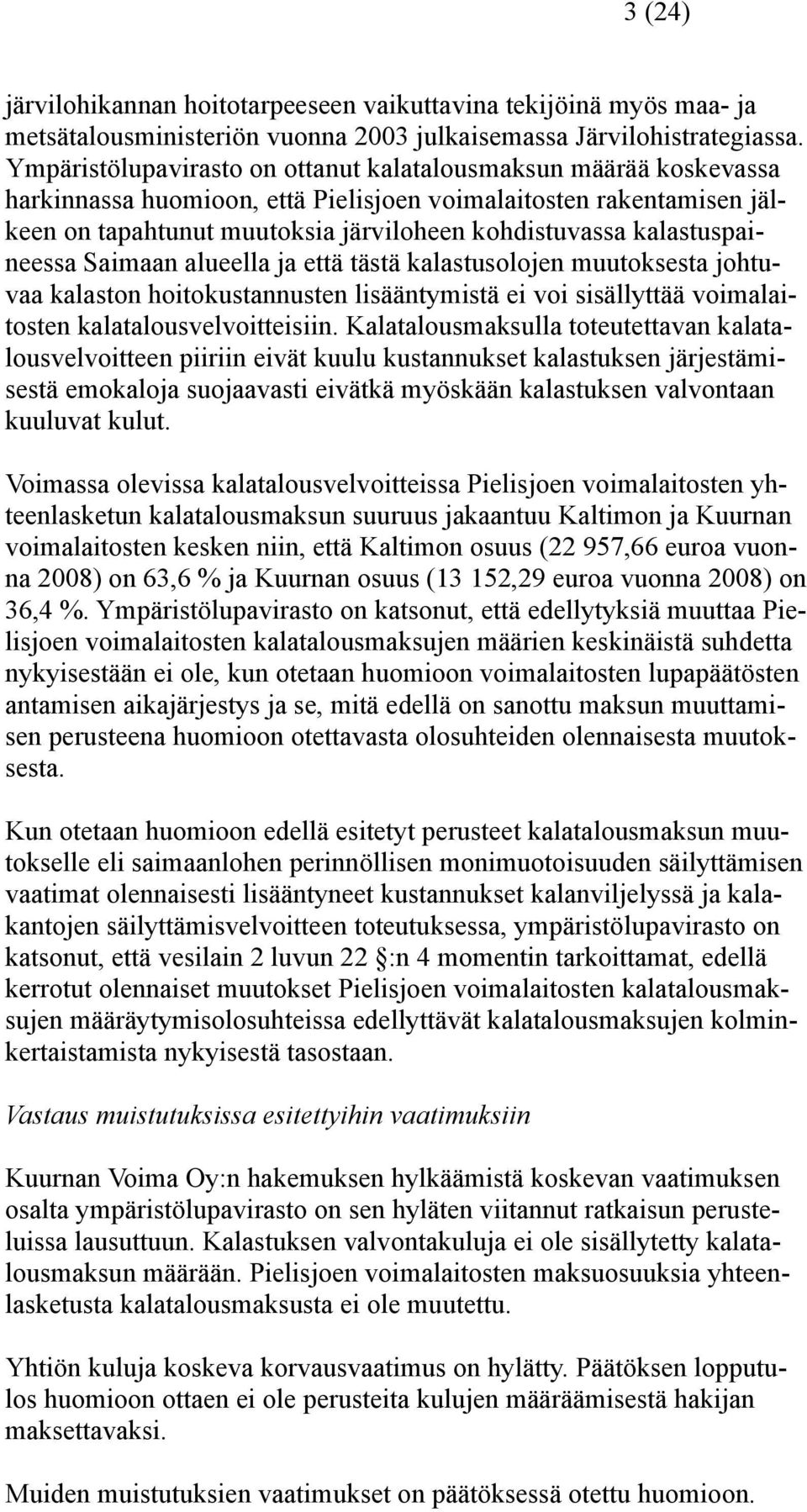 kalastuspaineessa Saimaan alueella ja että tästä kalastusolojen muutoksesta johtuvaa kalaston hoitokustannusten lisääntymistä ei voi sisällyttää voimalaitosten kalatalousvelvoitteisiin.