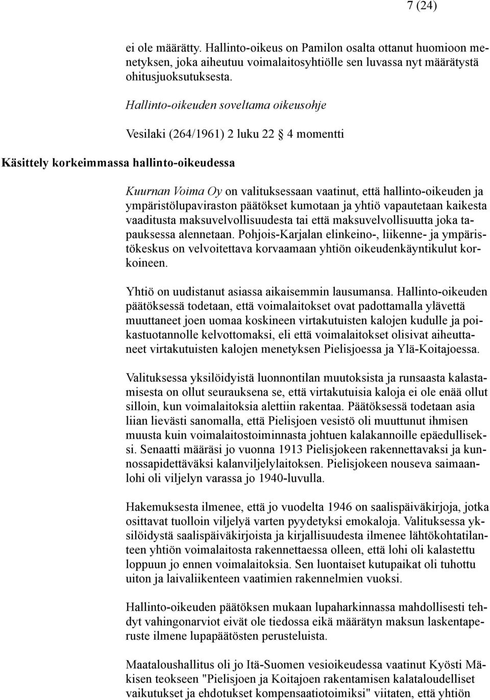 ympäristölupaviraston päätökset kumotaan ja yhtiö vapautetaan kaikesta vaaditusta maksuvelvollisuudesta tai että maksuvelvollisuutta joka tapauksessa alennetaan.