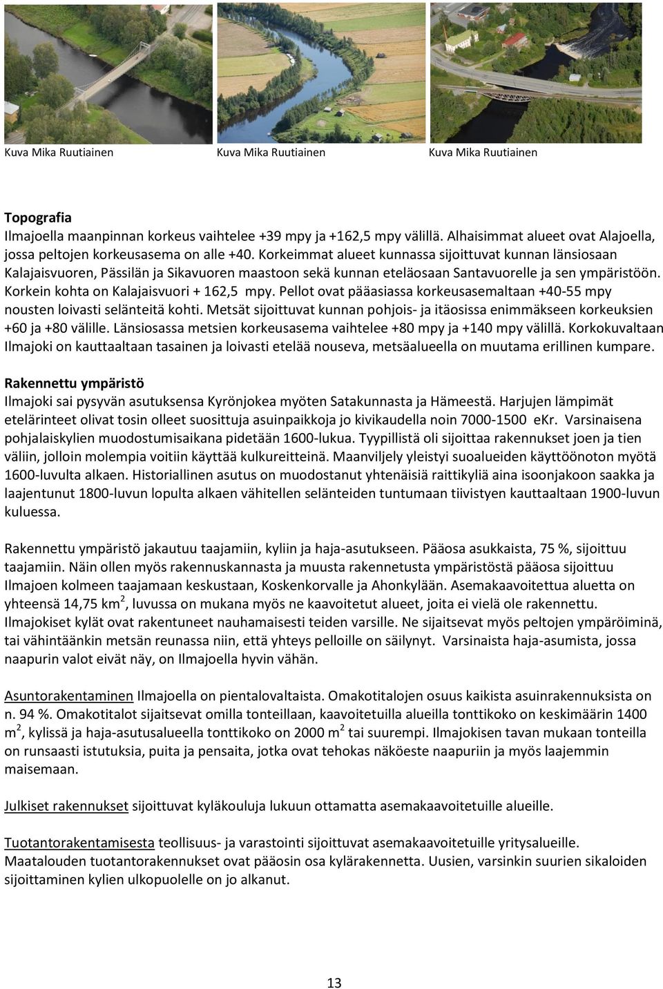 Korkeimmat alueet kunnassa sijoittuvat kunnan länsiosaan Kalajaisvuoren, Pässilän ja Sikavuoren maastoon sekä kunnan eteläosaan Santavuorelle ja sen ympäristöön.