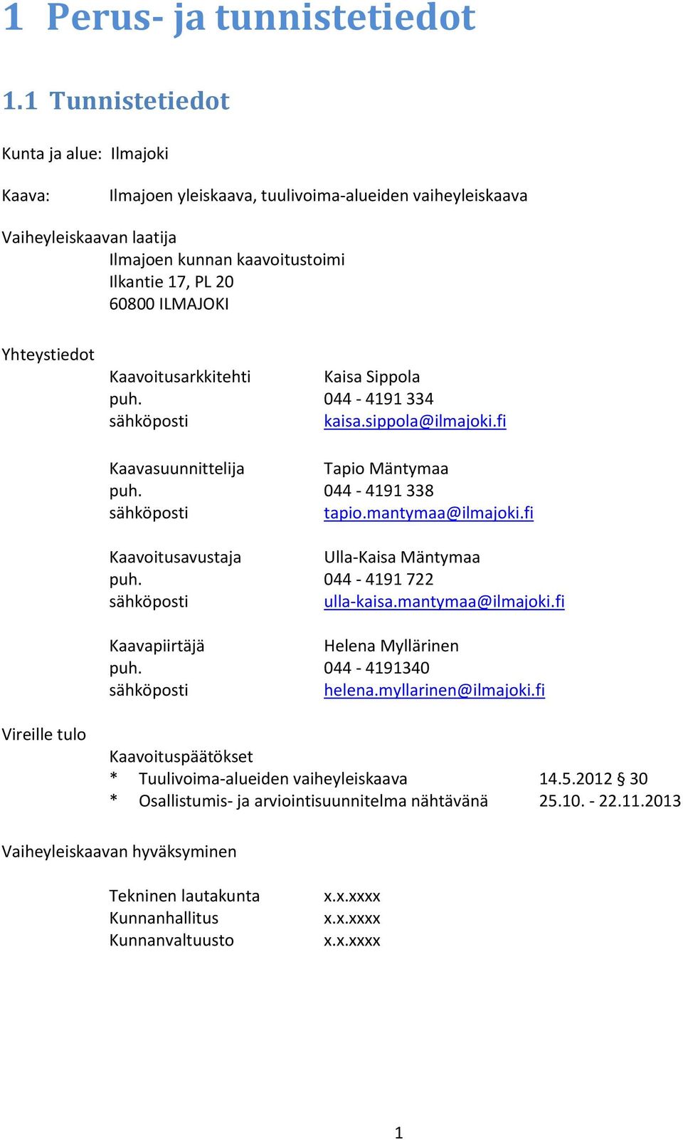 Yhteystiedot Kaavoitusarkkitehti Kaisa Sippola puh. 044-4191 334 sähköposti kaisa.sippola@ilmajoki.fi Kaavasuunnittelija Tapio Mäntymaa puh. 044-4191 338 sähköposti tapio.mantymaa@ilmajoki.