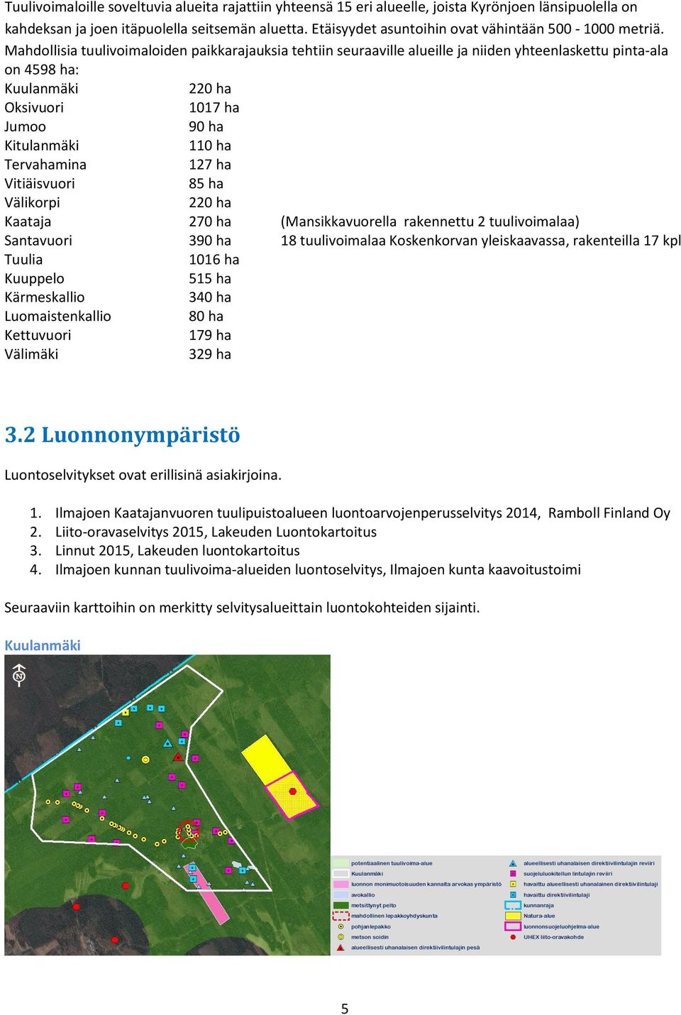 Mahdollisia tuulivoimaloiden paikkarajauksia tehtiin seuraaville alueille ja niiden yhteenlaskettu pinta-ala on 4598 ha: Kuulanmäki 220 ha Oksivuori 1017 ha Jumoo 90 ha Kitulanmäki 110 ha Tervahamina