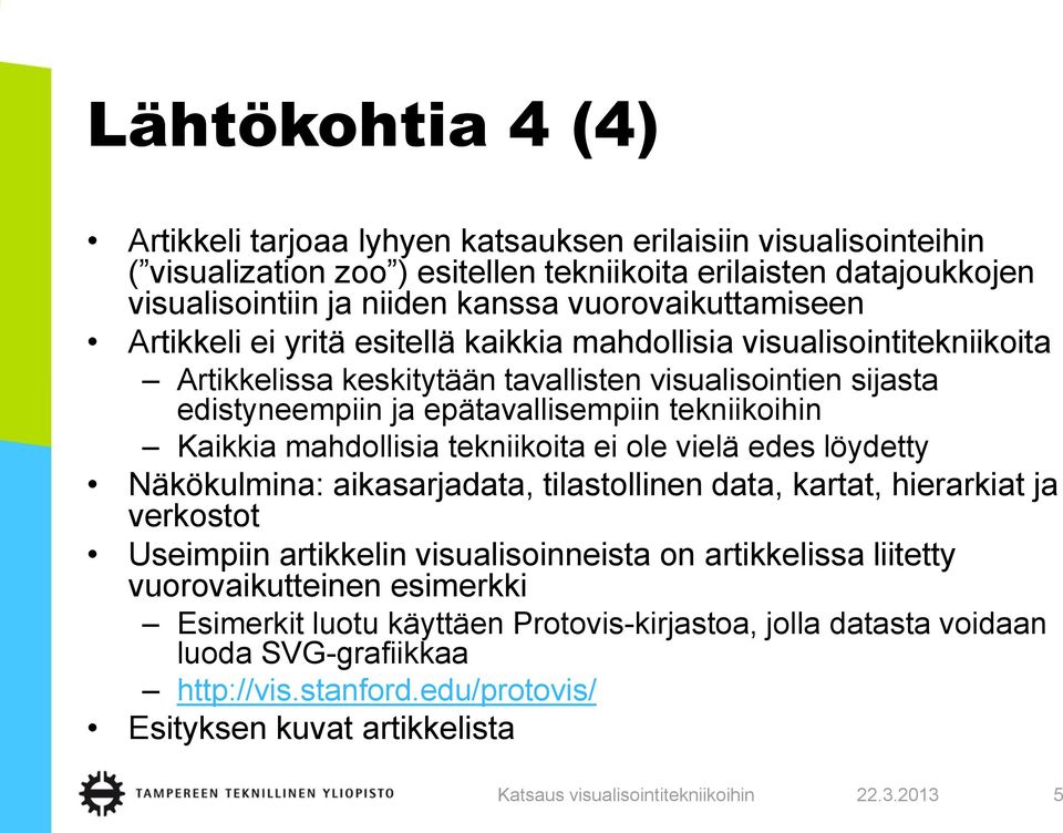 tekniikoihin Kaikkia mahdollisia tekniikoita ei ole vielä edes löydetty Näkökulmina: aikasarjadata, tilastollinen data, kartat, hierarkiat ja verkostot Useimpiin artikkelin visualisoinneista