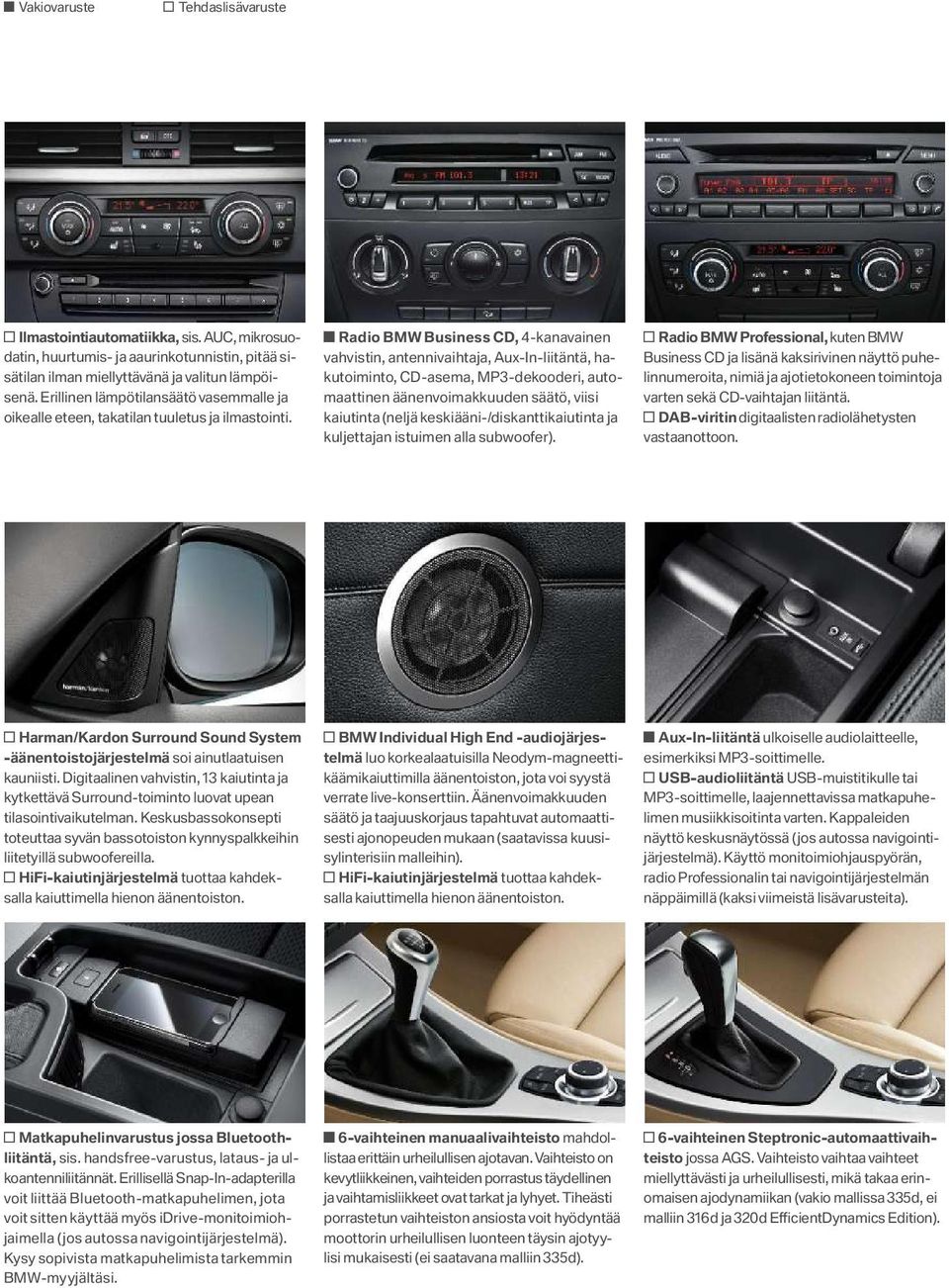 Radio BMW Business CD, 4 -kanavainen vahvistin, antennivaihtaja, Aux-In-liitäntä, hakutoiminto, CD-asema, MP3 -dekooderi, automaattinen äänenvoimakkuuden säätö, viisi kaiutinta (neljä