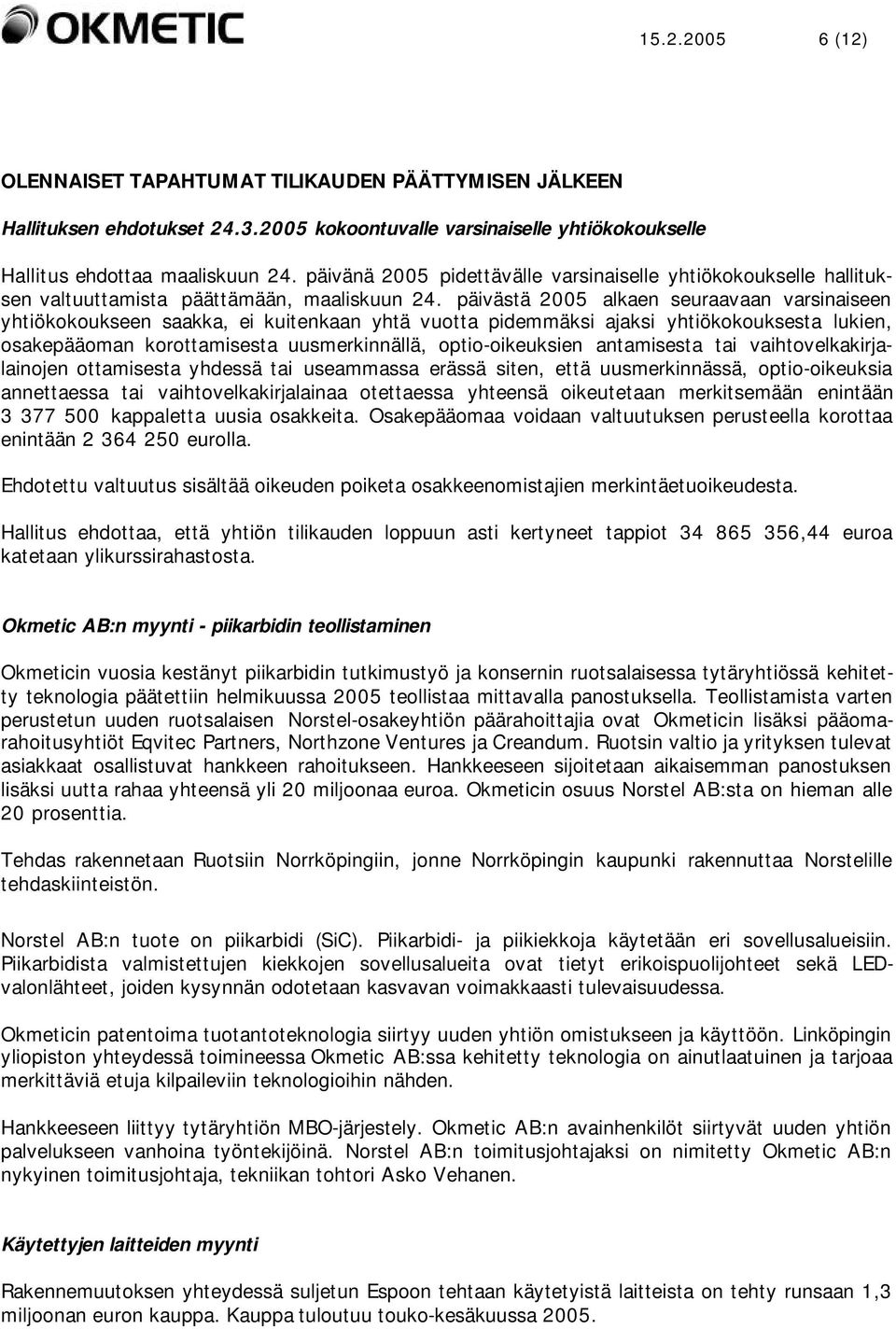 päivästä 2005 alkaen seuraavaan varsinaiseen yhtiökokoukseen saakka, ei kuitenkaan yhtä vuotta pidemmäksi ajaksi yhtiökokouksesta lukien, osakepääoman korottamisesta uusmerkinnällä, optio-oikeuksien