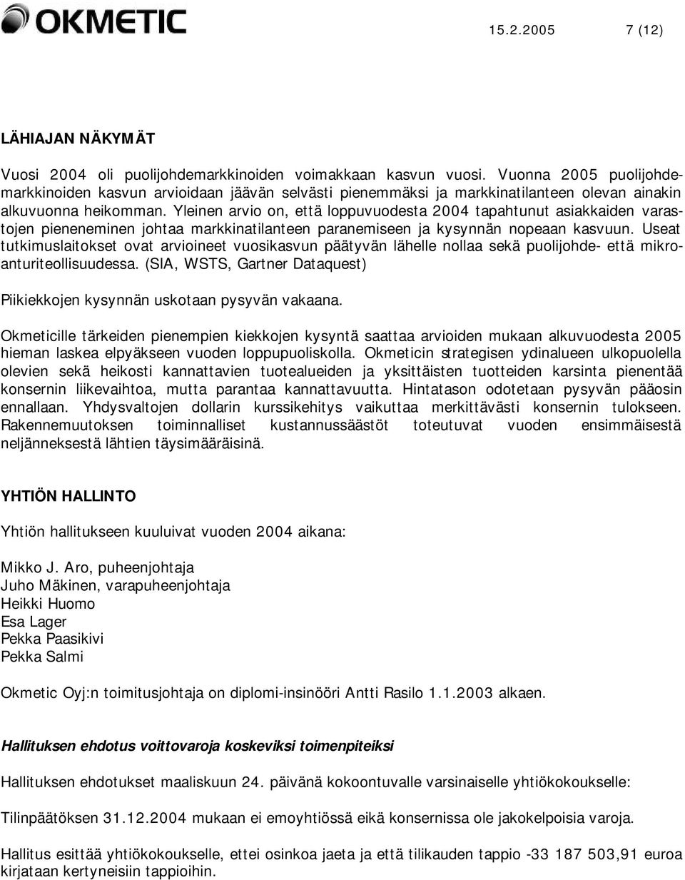 Yleinen arvio on, että loppuvuodesta 2004 tapahtunut asiakkaiden varastojen pieneneminen johtaa markkinatilanteen paranemiseen ja kysynnän nopeaan kasvuun.