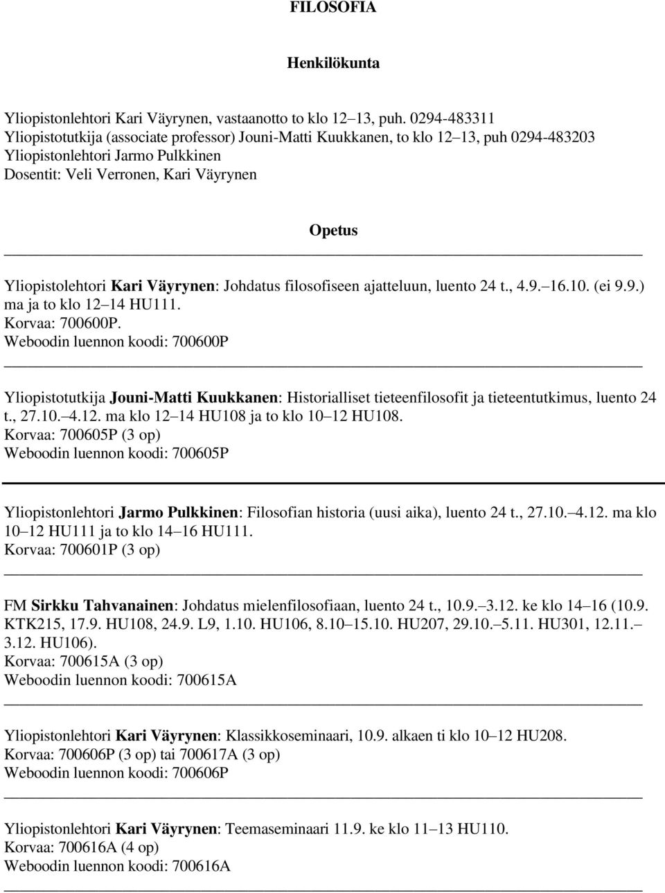 Yliopistolehtori Kari Väyrynen: Johdatus filosofiseen ajatteluun, luento 24 t., 4.9. 16.10. (ei 9.9.) ma ja to klo 12 14 HU111. Korvaa: 700600P.