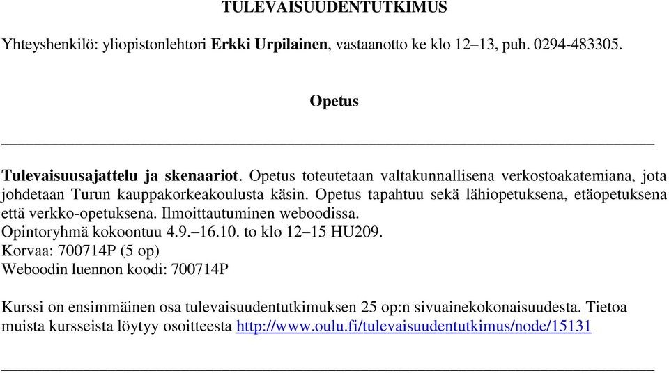 Opetus tapahtuu sekä lähiopetuksena, etäopetuksena että verkko-opetuksena. Ilmoittautuminen weboodissa. Opintoryhmä kokoontuu 4.9. 16.10. to klo 12 15 HU209.