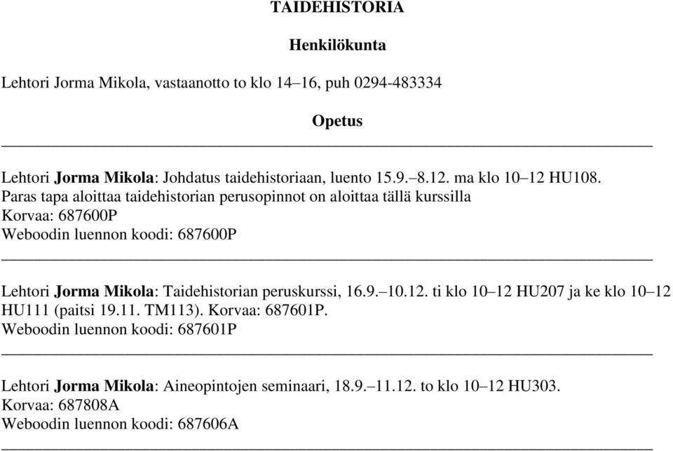 Paras tapa aloittaa taidehistorian perusopinnot on aloittaa tällä kurssilla Korvaa: 687600P Weboodin luennon koodi: 687600P Lehtori Jorma Mikola: