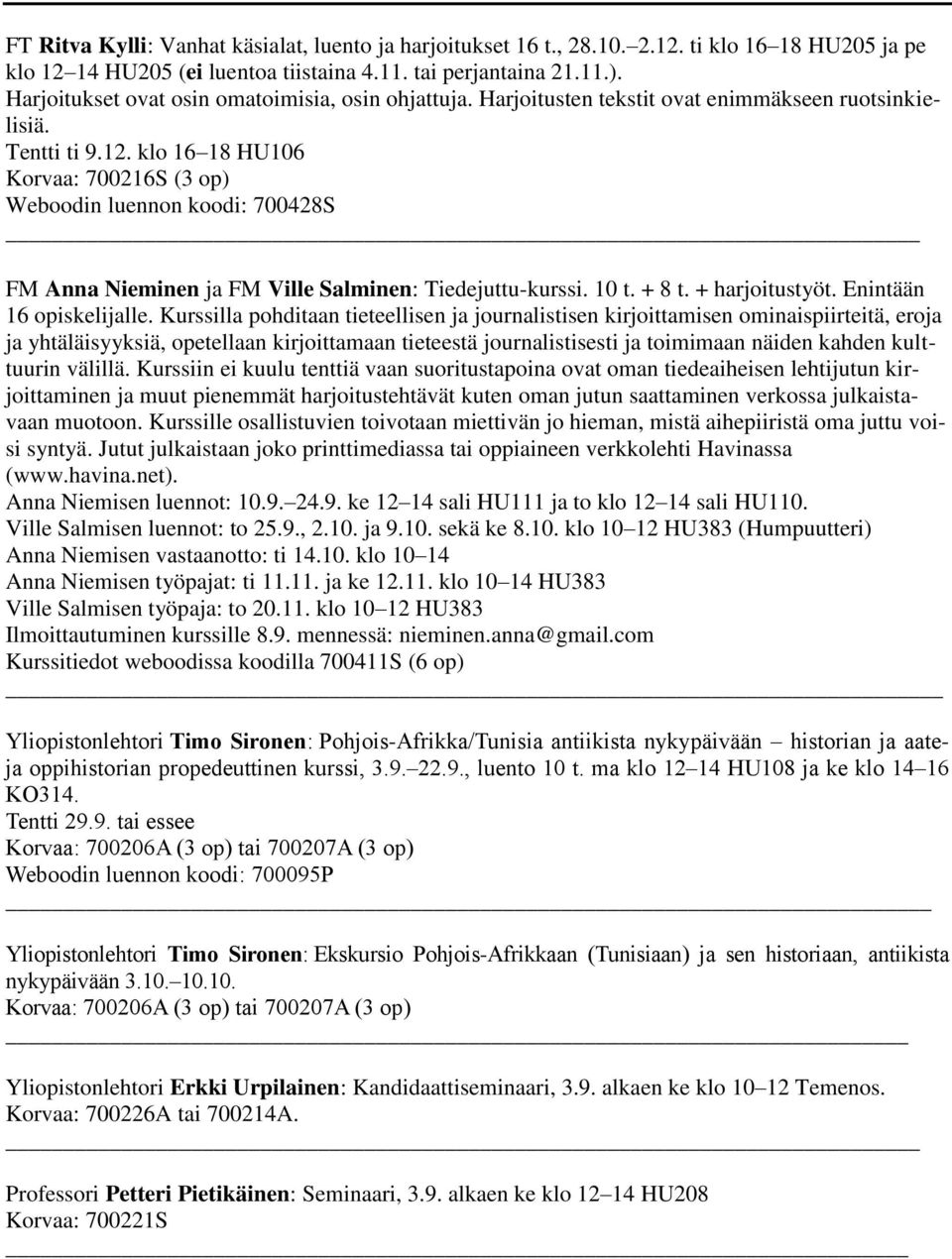 klo 16 18 HU106 Korvaa: 700216S (3 op) Weboodin luennon koodi: 700428S FM Anna Nieminen ja FM Ville Salminen: Tiedejuttu-kurssi. 10 t. + 8 t. + harjoitustyöt. Enintään 16 opiskelijalle.