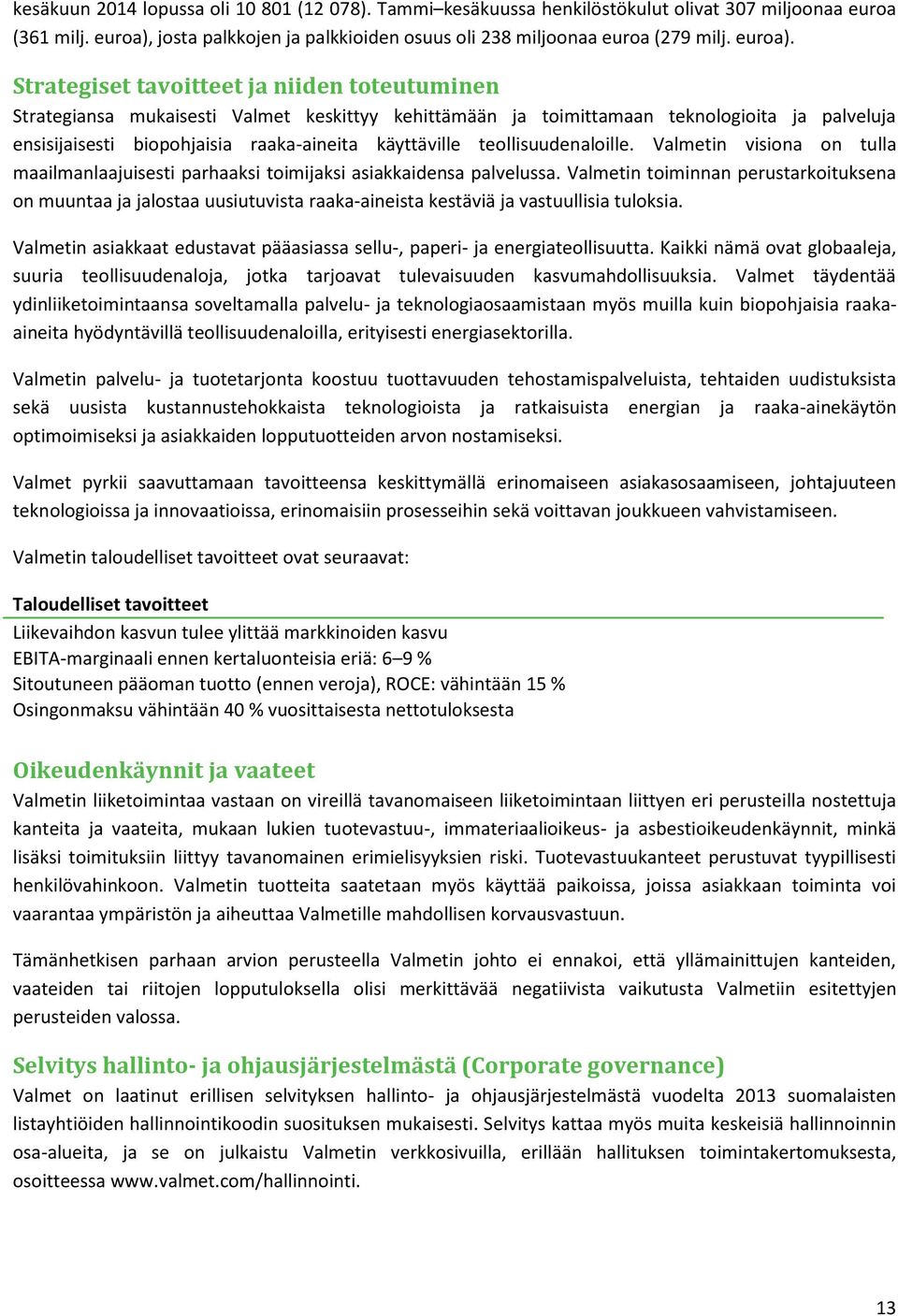 Strategiset tavoitteet ja niiden toteutuminen Strategiansa mukaisesti Valmet keskittyy kehittämään ja toimittamaan teknologioita ja palveluja ensisijaisesti biopohjaisia raaka-aineita käyttäville