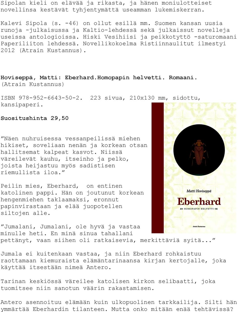 Suomen kansan uusia sekä julkaissut novelleja ja peikkotyttö -saturomaani Ristiinnaulitut ilmestyi Hoviseppä, Matti: Eberhard.Homopapin helvetti. Romaani. (Atrain Kustannus) ISBN 978-952-6643-50-2.