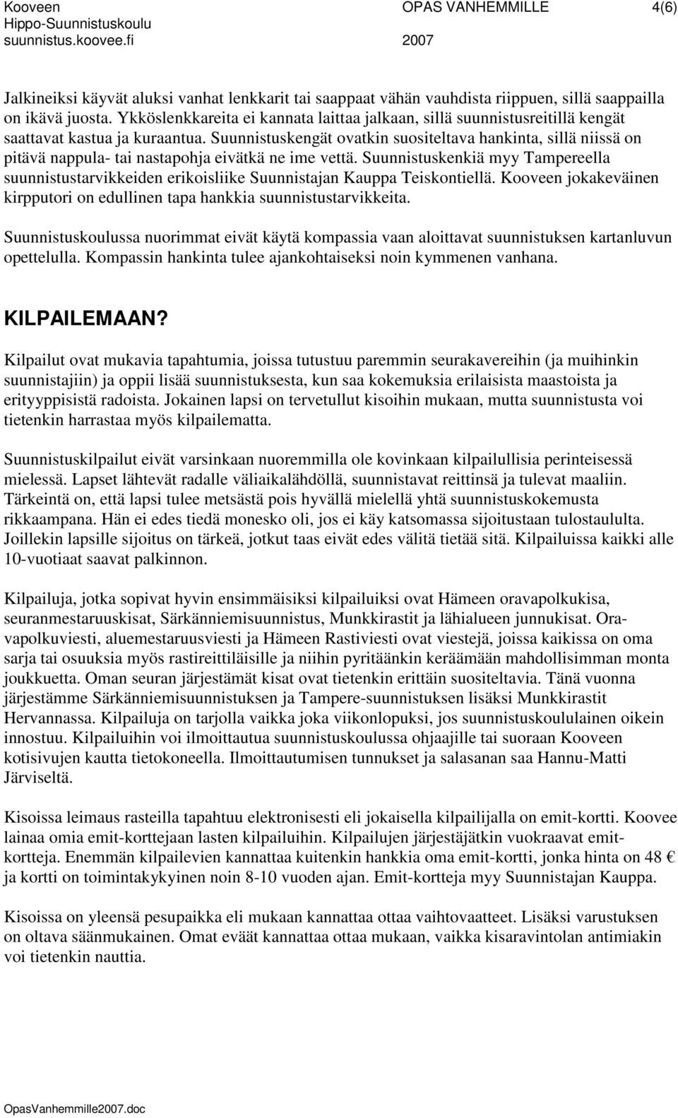 Suunnistuskengät ovatkin suositeltava hankinta, sillä niissä on pitävä nappula- tai nastapohja eivätkä ne ime vettä.