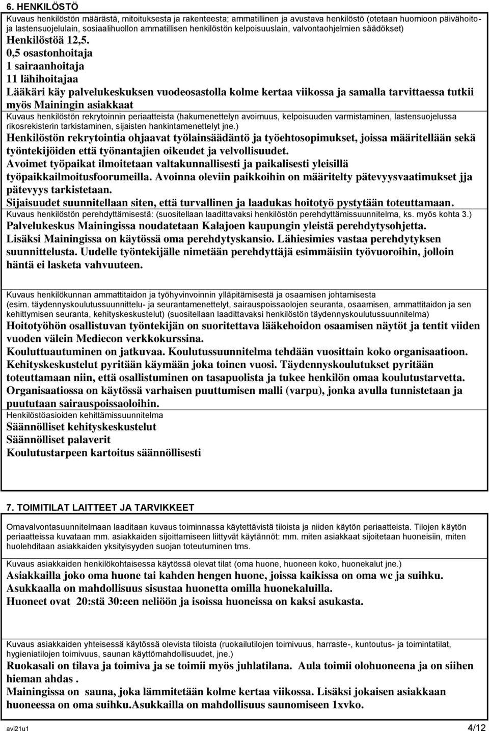 0,5 osastonhoitaja 1 sairaanhoitaja 11 lähihoitajaa Lääkäri käy palvelukeskuksen vuodeosastolla kolme kertaa viikossa ja samalla tarvittaessa tutkii myös Mainingin asiakkaat Kuvaus henkilöstön