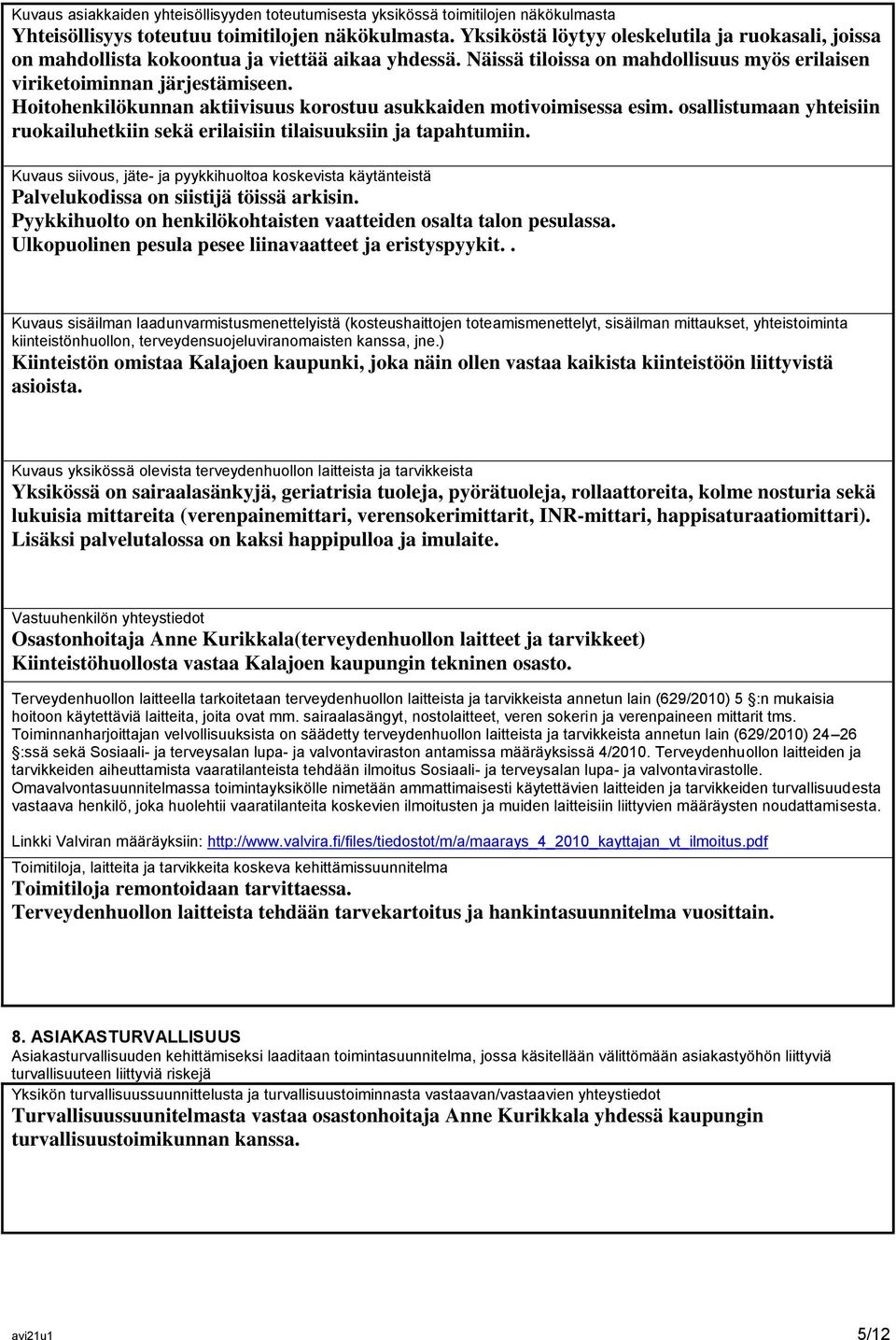 Hoitohenkilökunnan aktiivisuus korostuu asukkaiden motivoimisessa esim. osallistumaan yhteisiin ruokailuhetkiin sekä erilaisiin tilaisuuksiin ja tapahtumiin.