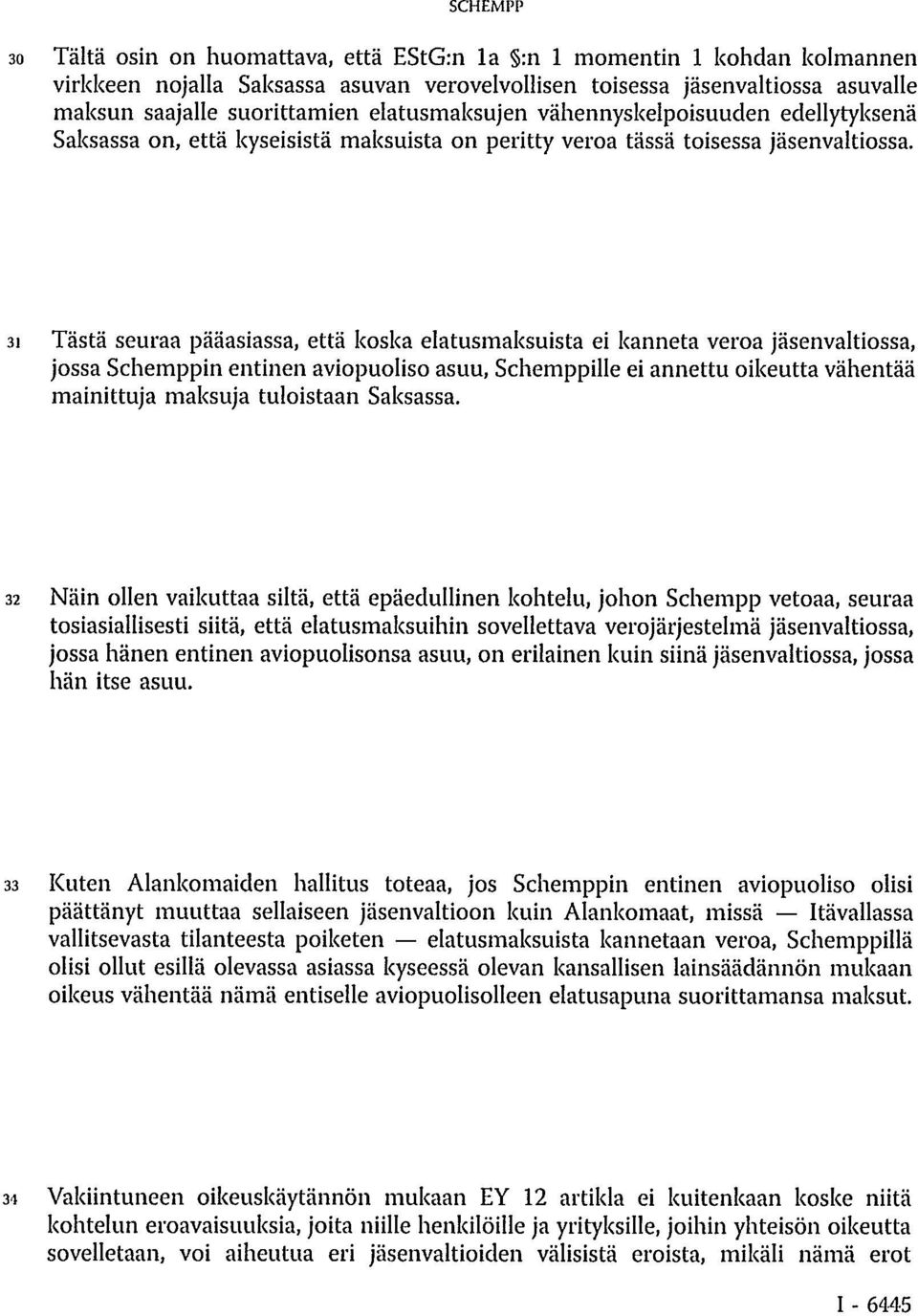 31 Tästä seuraa pääasiassa, että koska elatusmaksuista ei kanneta veroa jäsenvaltiossa, jossa Schemppin entinen aviopuoliso asuu, Schemppille ei annettu oikeutta vähentää mainittuja maksuja