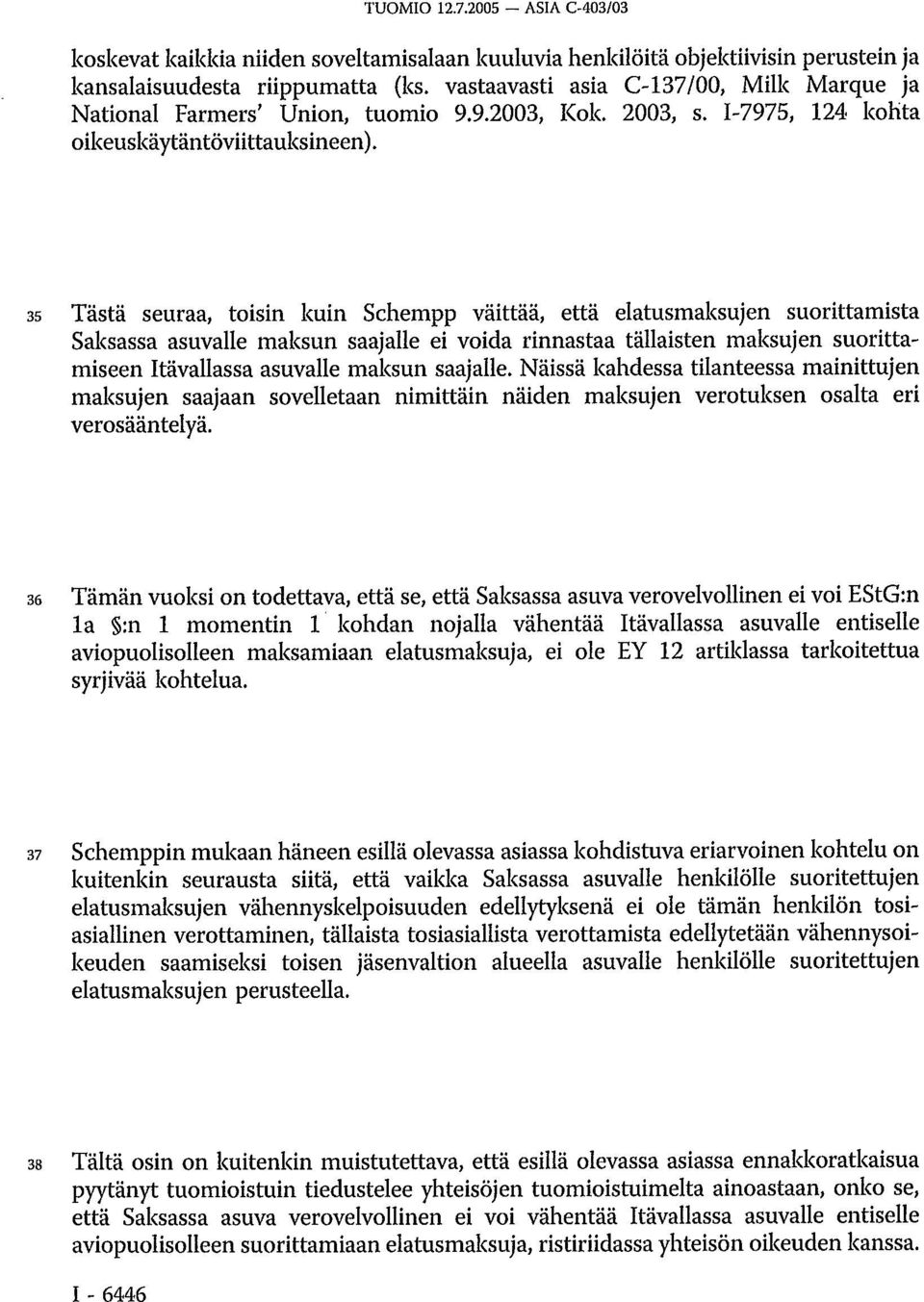 35 Tästä seuraa, toisin kuin Schempp väittää, että elatusmaksujen suorittamista Saksassa asuvalle maksun saajalle ei voida rinnastaa tällaisten maksujen suorittamiseen Itävallassa asuvalle maksun