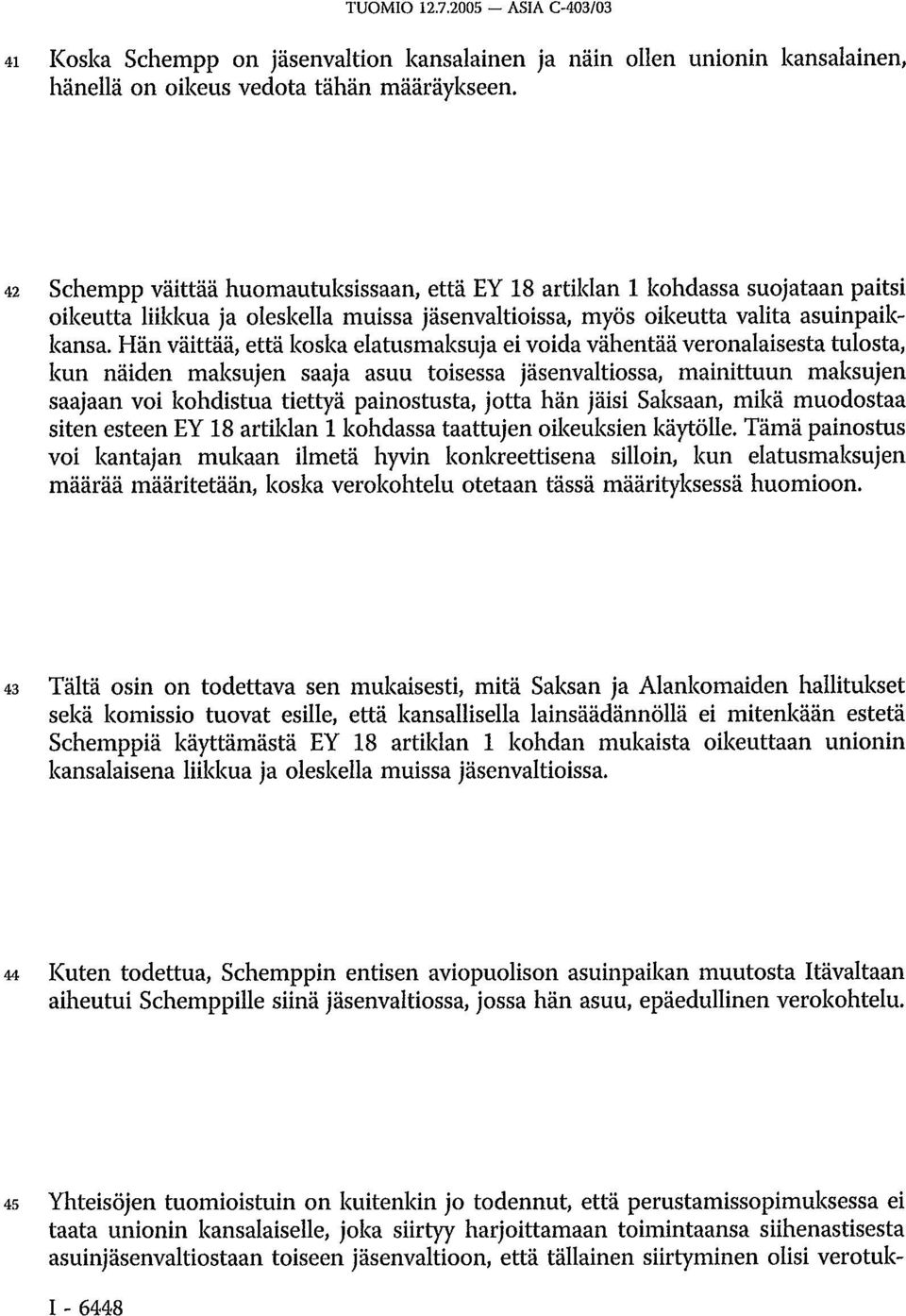 Hän väittää, että koska elatusmaksuja ei voida vähentää veronalaisesta tulosta, kun näiden maksujen saaja asuu toisessa jäsenvaltiossa, mainittuun maksujen saajaan voi kohdistua tiettyä painostusta,