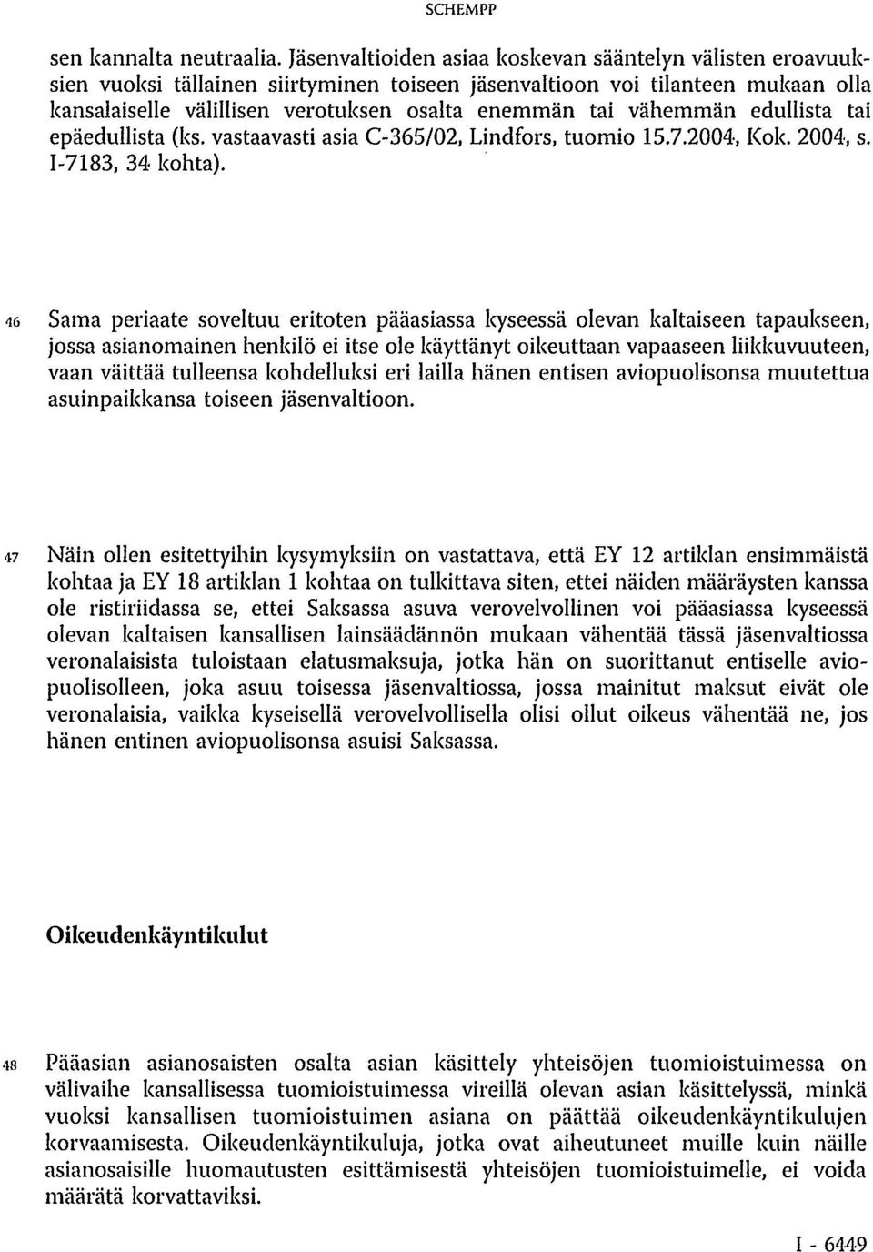 vähemmän edullista tai epäedullista (ks. vastaavasti asia C-365/02, Lindfors, tuomio 15.7.2004, Kok. 2004, s. I-7183, 34 kohta).