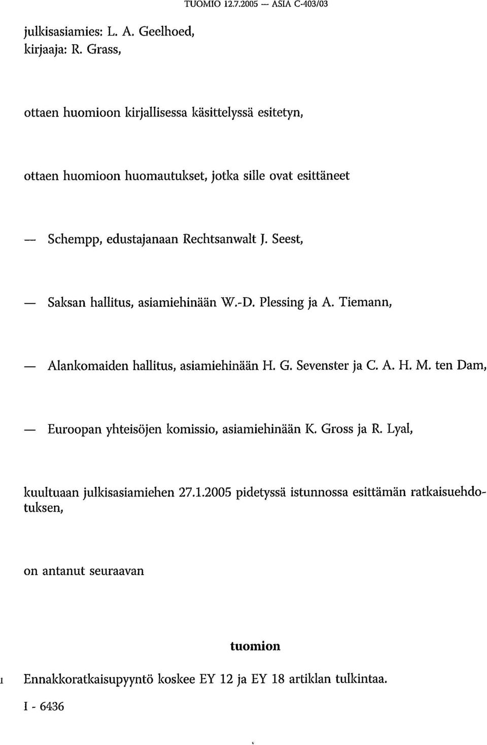 Rechtsanwalt J. Seest, Saksan hallitus, asiamiehinään W.-D. Plessing ja A. Tiemann, Alankomaiden hallitus, asiamiehinään H. G. Sevenster ja C. A. H. M.