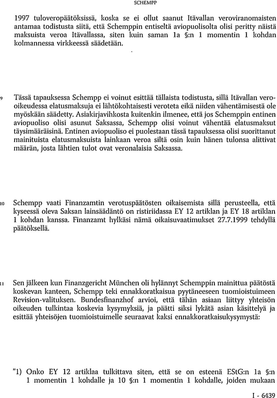 9 Tässä tapauksessa Schempp ei voinut esittää tällaista todistusta, sillä Itävallan verooikeudessa elatusmaksuja ei lähtökohtaisesti veroteta eikä niiden vähentämisestä ole myöskään säädetty.