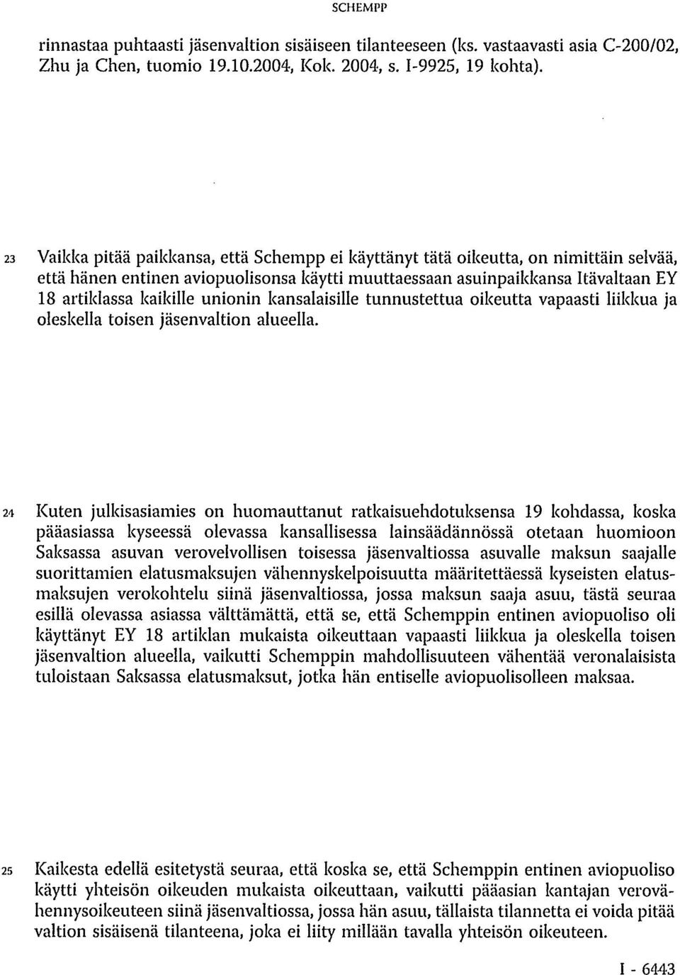 unionin kansalaisille tunnustettua oikeutta vapaasti liikkua ja oleskella toisen jäsenvaltion alueella.