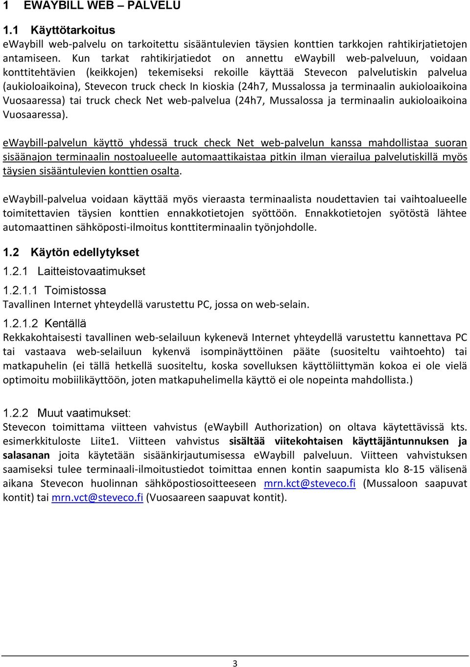 In kioskia (24h7, Mussalossa ja terminaalin aukioloaikoina Vuosaaressa) tai truck check Net web-palvelua (24h7, Mussalossa ja terminaalin aukioloaikoina Vuosaaressa).