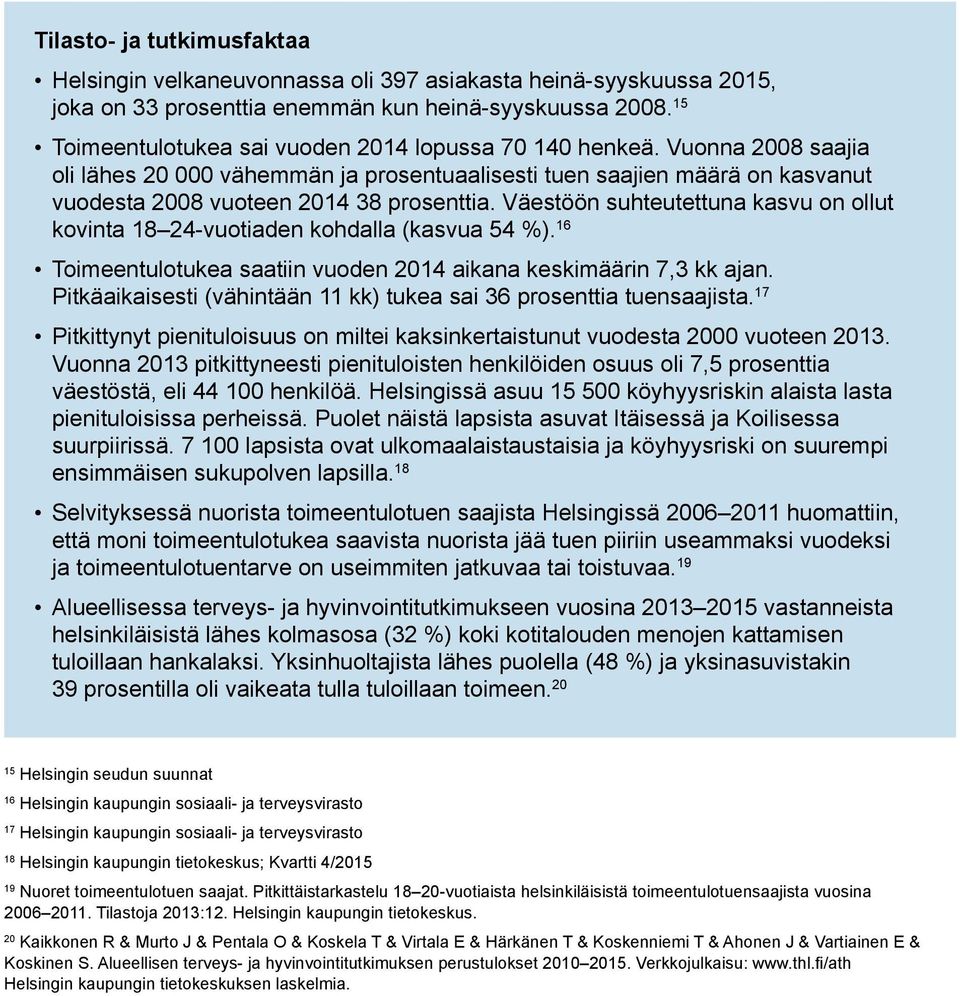 Väestöön suhteutettuna kasvu on ollut kovinta 18 24-vuotiaden kohdalla (kasvua 54 %). 16 Toimeentulotukea saatiin vuoden 2014 aikana keskimäärin 7,3 kk ajan.