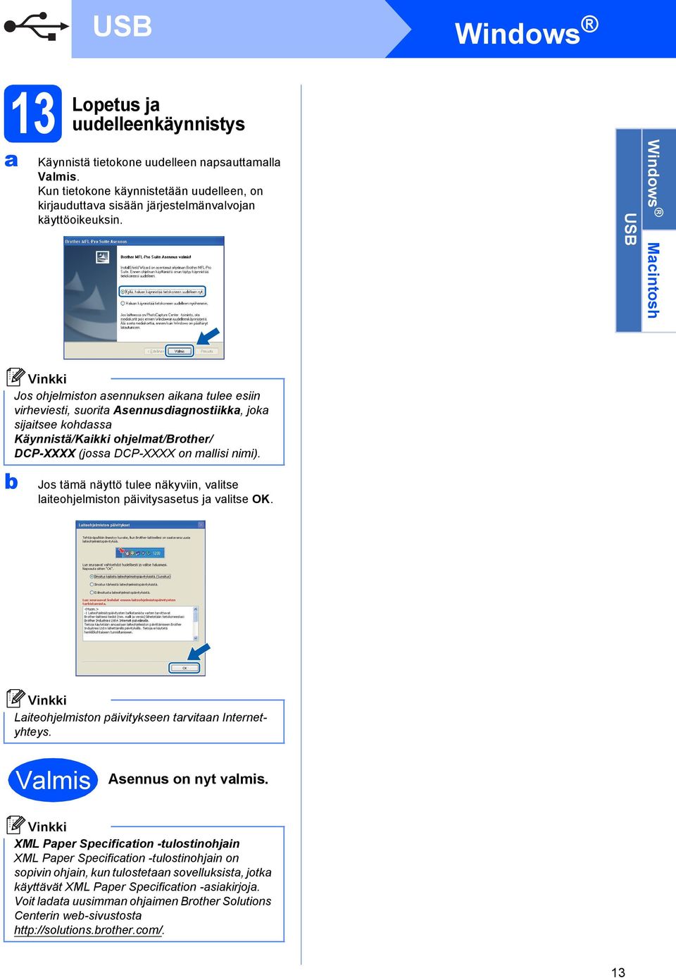 Jos tämä näyttö tulee näkyviin, vlitse liteohjelmiston päivityssetus j vlitse OK. Liteohjelmiston päivitykseen trvitn Internetyhteys. Vlmis Asennus on nyt vlmis.