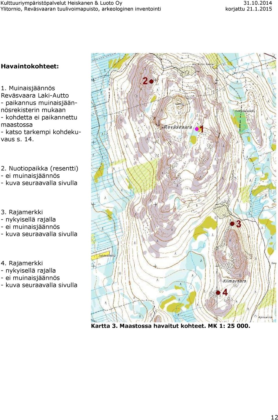 - katso tarkempi kohdekuvaus s. 14. 2. Nuotiopaikka (resentti) - ei muinaisjäännös - kuva seuraavalla sivulla 3.