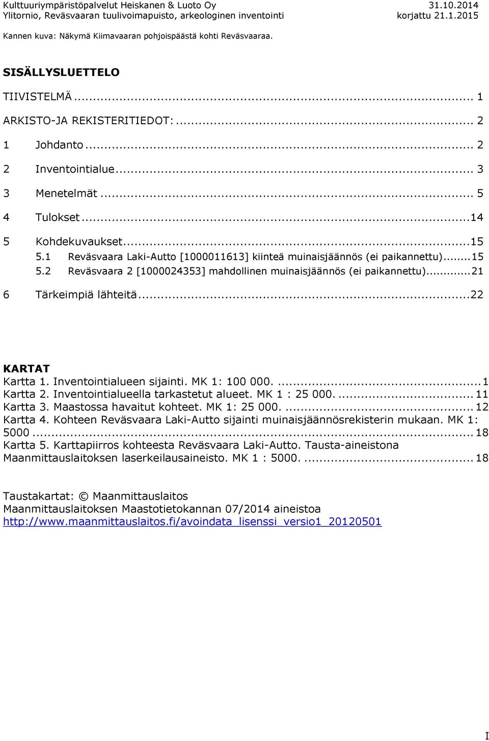 .. 21 6 Tärkeimpiä lähteitä... 22 KARTAT Kartta 1. Inventointialueen sijainti. MK 1: 100 000.... 1 Kartta 2. Inventointialueella tarkastetut alueet. MK 1 : 25 000.... 11 Kartta 3.