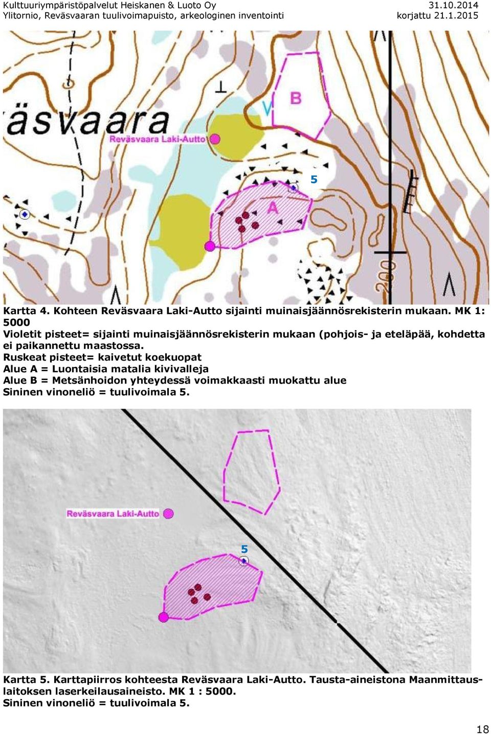 Ruskeat pisteet= kaivetut koekuopat Alue A = Luontaisia matalia kivivalleja Alue B = Metsänhoidon yhteydessä voimakkaasti muokattu alue