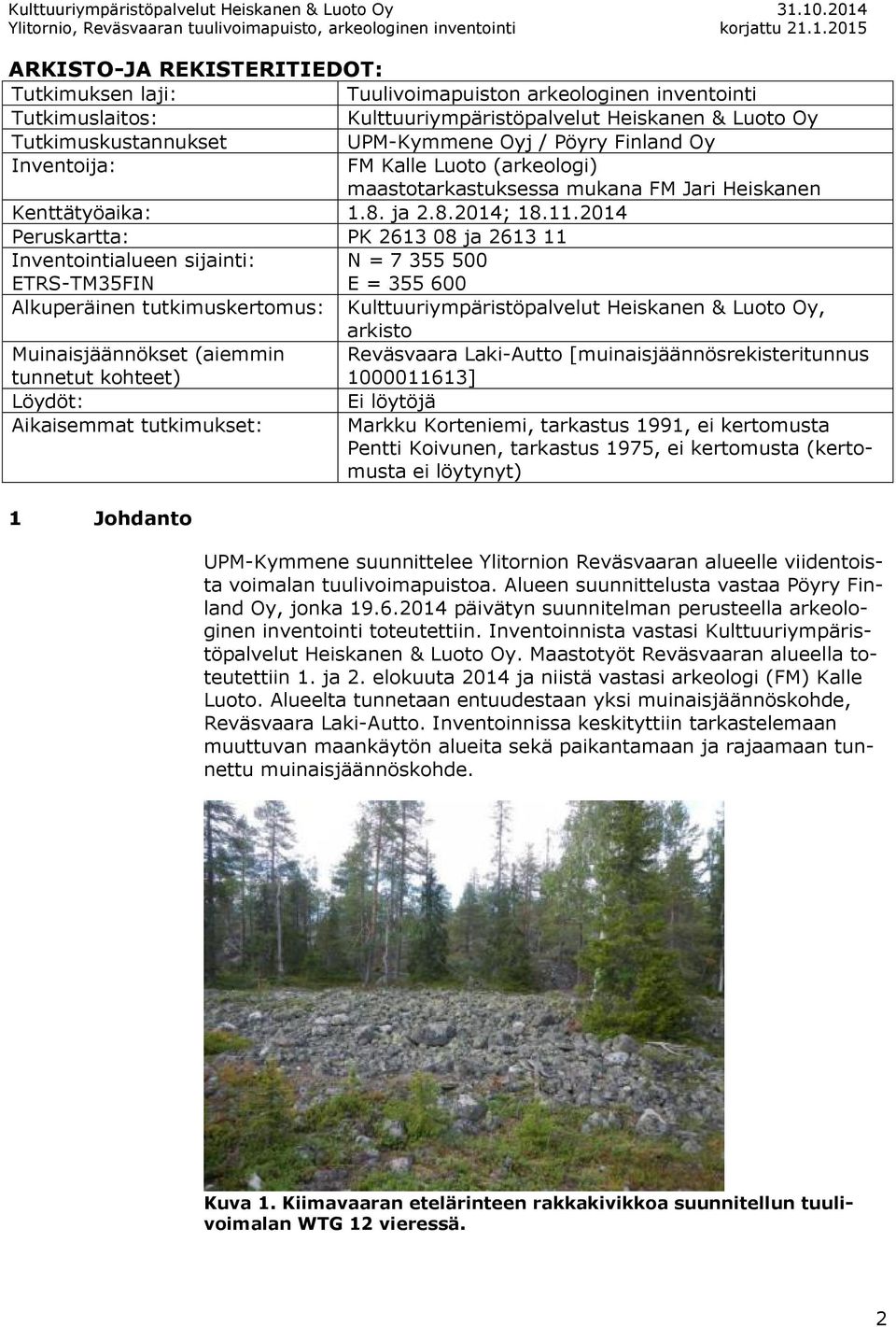 2014 Peruskartta: PK 2613 08 ja 2613 11 Inventointialueen sijainti: ETRS-TM35FIN N = 7 355 500 E = 355 600 Alkuperäinen tutkimuskertomus: Kulttuuriympäristöpalvelut Heiskanen & Luoto Oy, arkisto