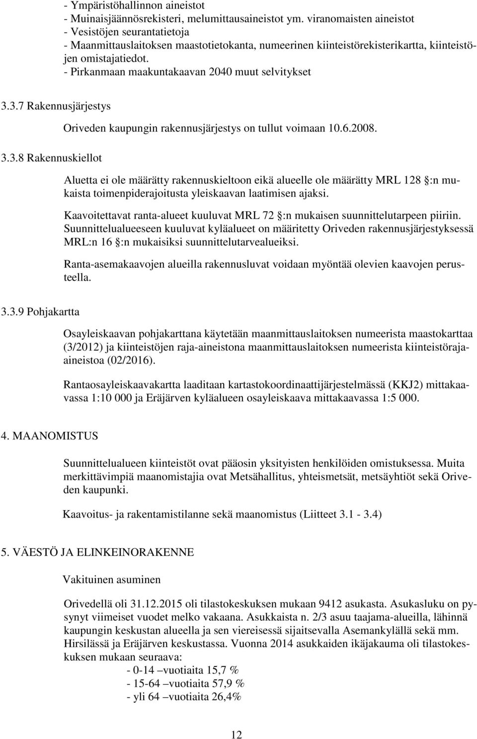 - Pirkanmaan maakuntakaavan 2040 muut selvitykset 3.3.7 Rakennusjärjestys 3.3.8 Rakennuskiellot Oriveden kaupungin rakennusjärjestys on tullut voimaan 10.6.2008.