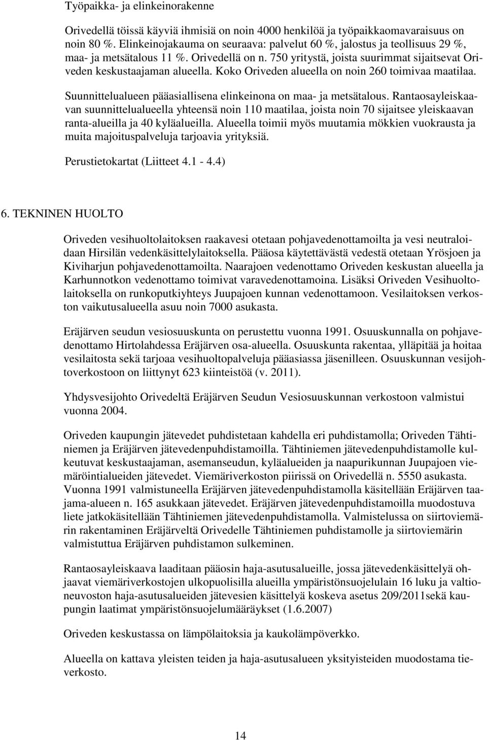 Koko Oriveden alueella on noin 260 toimivaa maatilaa. Suunnittelualueen pääasiallisena elinkeinona on maa- ja metsätalous.